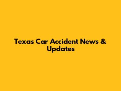 Texas Car Accident News & Updates