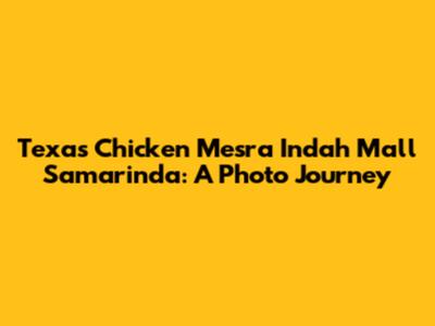 Texas Chicken Mesra Indah Mall Samarinda: A Photo Journey