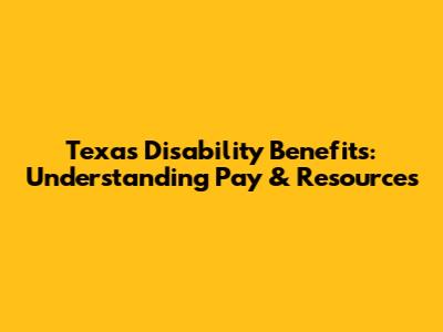 Texas Disability Benefits: Understanding Pay & Resources