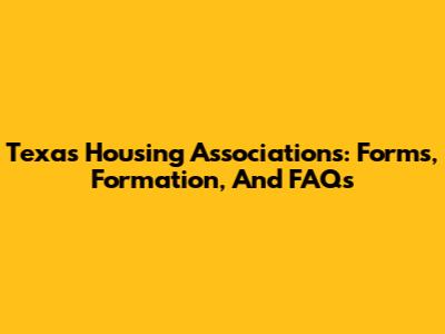 Texas Housing Associations: Forms, Formation, And FAQs
