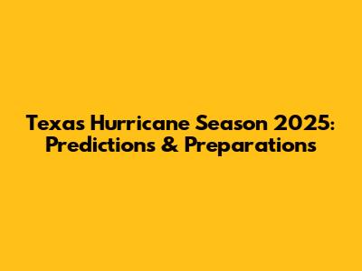Texas Hurricane Season 2025: Predictions & Preparations