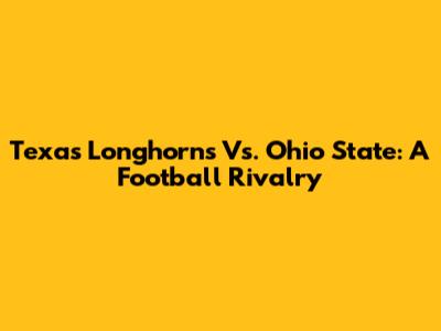 Texas Longhorns Vs. Ohio State: A Football Rivalry