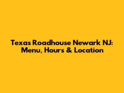 Texas Roadhouse Newark NJ: Menu, Hours & Location