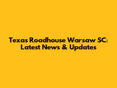 Texas Roadhouse Warsaw SC: Latest News & Updates