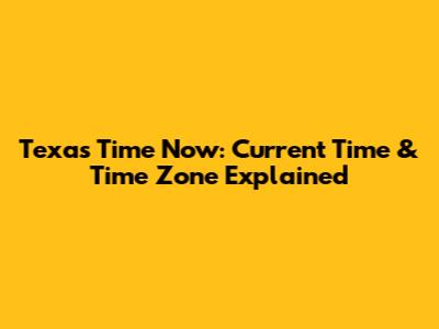 Texas Time Now: Current Time & Time Zone Explained