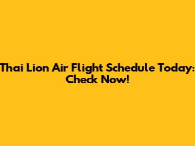 Thai Lion Air Flight Schedule Today: Check Now!