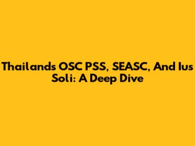 Thailand's OSC PSS, SEASC, And Ius Soli: A Deep Dive