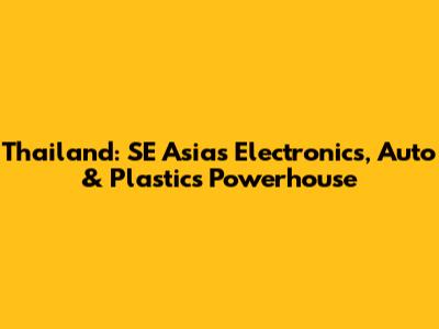 Thailand: SE Asia's Electronics, Auto & Plastics Powerhouse