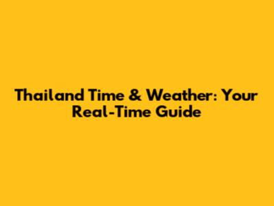 Thailand Time & Weather: Your Real-Time Guide