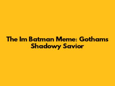 The "I'm Batman" Meme: Gotham's Shadowy Savior