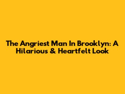 The Angriest Man In Brooklyn: A Hilarious & Heartfelt Look