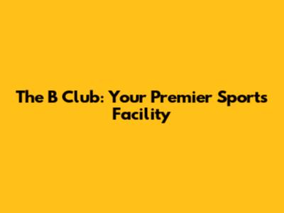 The B Club: Your Premier Sports Facility