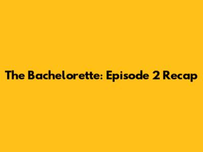 The Bachelorette: Episode 2 Recap