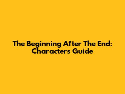 The Beginning After The End: Characters Guide