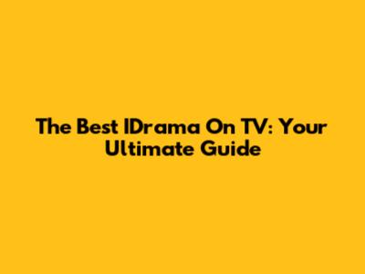 The Best IDrama On TV: Your Ultimate Guide