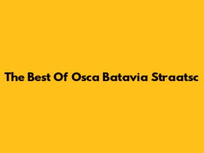The Best Of Osca Batavia Straatsc