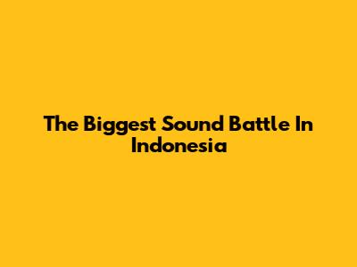The Biggest Sound Battle In Indonesia