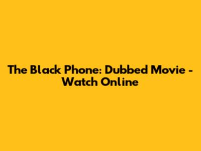 The Black Phone: Dubbed Movie - Watch Online