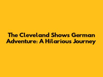 The Cleveland Show's German Adventure: A Hilarious Journey