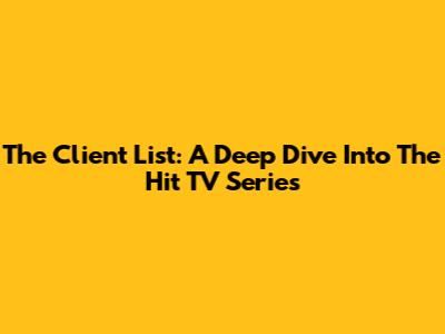 The Client List: A Deep Dive Into The Hit TV Series