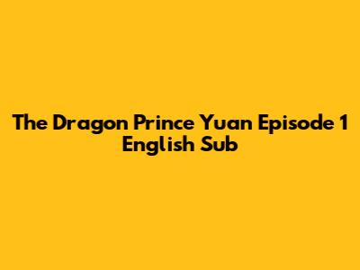 The Dragon Prince Yuan Episode 1 English Sub