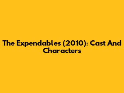 The Expendables (2010): Cast And Characters