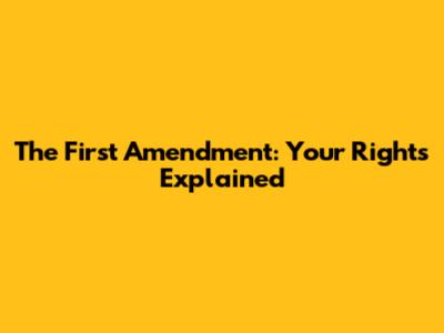 The First Amendment: Your Rights Explained