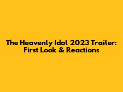 The Heavenly Idol 2023 Trailer: First Look & Reactions