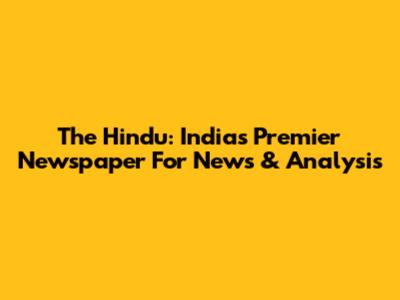 The Hindu: India's Premier Newspaper For News & Analysis
