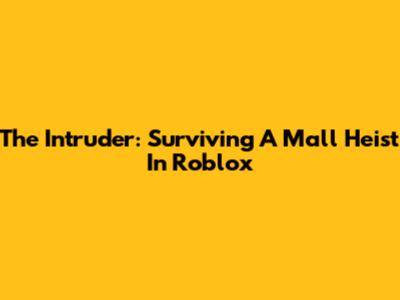 The Intruder: Surviving A Mall Heist In Roblox