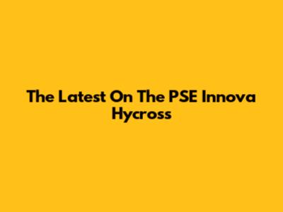 The Latest On The PSE Innova Hycross
