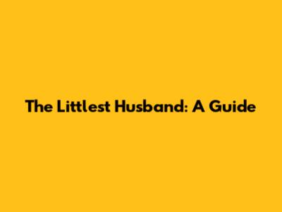 The Littlest Husband: A Guide