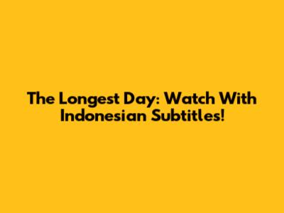 The Longest Day: Watch With Indonesian Subtitles!