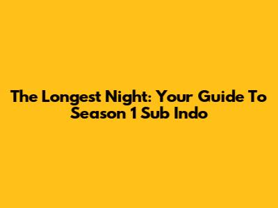 The Longest Night: Your Guide To Season 1 Sub Indo