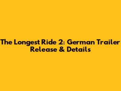 The Longest Ride 2: German Trailer Release & Details