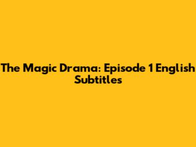 The Magic Drama: Episode 1 English Subtitles