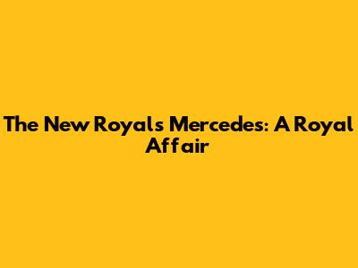 The New Royals Mercedes: A Royal Affair