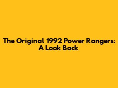 The Original 1992 Power Rangers: A Look Back