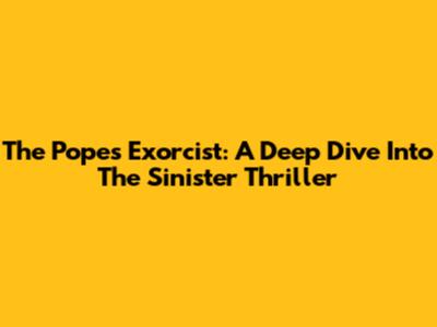 The Pope's Exorcist: A Deep Dive Into The Sinister Thriller