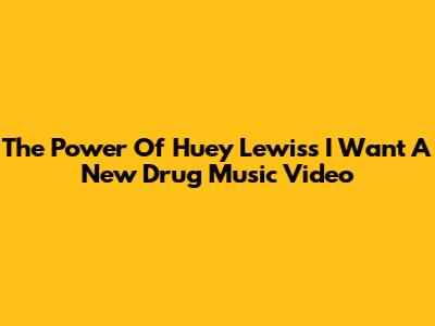 The Power Of Huey Lewis's 'I Want A New Drug' Music Video