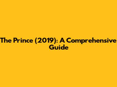 The Prince (2019): A Comprehensive Guide