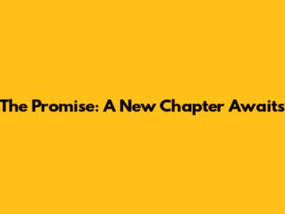 The Promise: A New Chapter Awaits