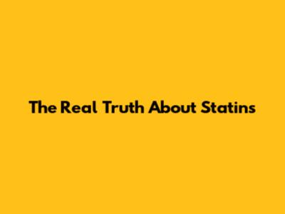 The Real Truth About Statins