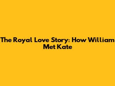 The Royal Love Story: How William Met Kate