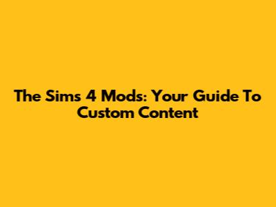 The Sims 4 Mods: Your Guide To Custom Content