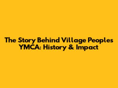 The Story Behind Village People's YMCA: History & Impact