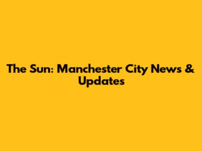 The Sun: Manchester City News & Updates