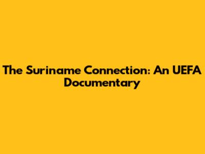 The Suriname Connection: An UEFA Documentary