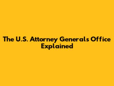 The U.S. Attorney General's Office Explained