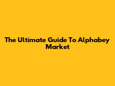 The Ultimate Guide To Alphabey Market